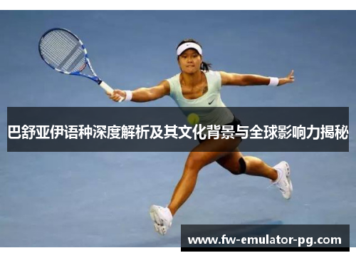 巴舒亚伊语种深度解析及其文化背景与全球影响力揭秘 巴舒亚伊语种深度解析及其文化背景与全球影响力揭秘
