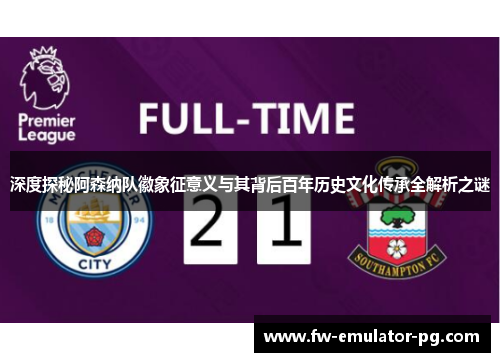 深度探秘阿森纳队徽象征意义与其背后百年历史文化传承全解析之谜